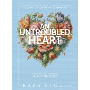 An Untroubled Heart: Calming Anxiety and Finding God's Peace (Kara Stout), Hardcover