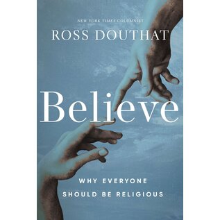 Believe: Why Everyone Should Be Religious (Ross Douthat), Hardcover