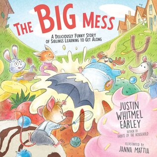 The Big Mess: A Deliciously Funny Story of Siblings Learning to Get Along (Justin Whitmel Earley), Hardcover