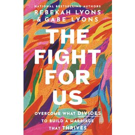 The Fight For Us: Overcome what Divides to Build a Marriage that Thrives (Rebekah Lyons & Gabe Lyons), Hardcover