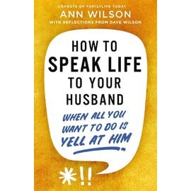 How to Speak Life to Your Husband: When All You Want to Do is Yell at Him (Ann Wilson, Dave Wilson), Paperback