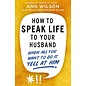 How to Speak Life to Your Husband: When All You Want to Do is Yell at Him (Ann Wilson, Dave Wilson), Paperback