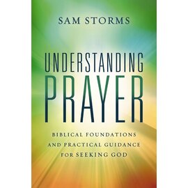 Understanding Prayer: Biblical Foundations and Practical Guidance for Seeking God (Sam Storms), Paperback