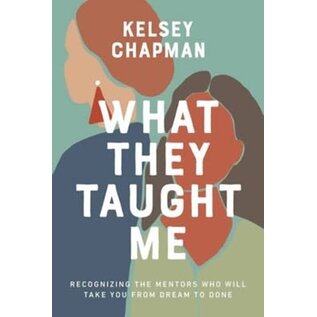 What They Taught Me: Recognizing the Mentors Who Will Take You from Dream to Done (Kelsey Chapman), Paperback