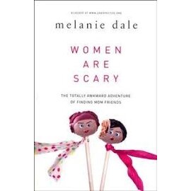 Women Are Scary: The Totally Awkward Adventure of Finding Mom Friends (Melanie Dale), Paperback