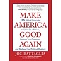 Make America Good Again: 12.5 Biblical Principles to Unite Our Nation, Restore True Greatness, and Reshape Our Political Rhetoric (Joe Battaglia), Paperback
