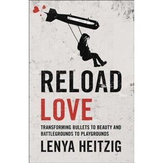Reload Love: Transforming Bullets to Beauty and Battlegrounds to Playgrounds (Lenya Heitzig), Paperback