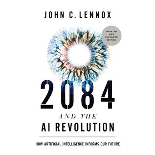 2084 and the AI Revolution: How Artificial Intelligence Informs Our Future (John C. Lennox), Hardcover