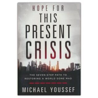 Hope for This Present Crisis: The Seven-Step Path to Restoring a World Gone Mad (Michael Youssef), Hardcover
