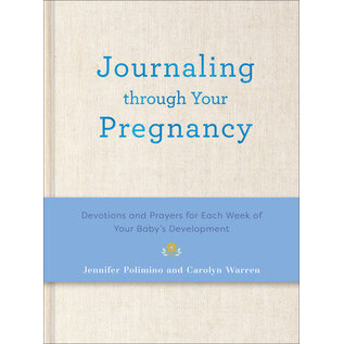 Journaling Through Your Pregnancy: Devotions and Prayers for Each Week of Your Baby's Development (Jennifer Polimino, Carolyn Warren), Hardcover