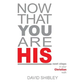 Now that You Are His: Next Steps in Your Christian Walk (David Shibley), Paperback