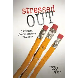 Stressed Out: A Practical, Biblical Approach to Anxiety (Todd Friel), Paperback