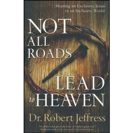 Not All Roads Lead to Heaven: Sharing an Exclusive Jesus in an Inclusive World (Robert Jeffress), Paperback