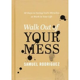 Walk Out of Your Mess: 40 Days to Seeing God's Miracles at Work in Your Life (Samuel Rodriguez), Hardcover