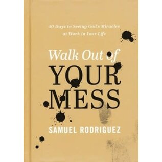 Walk Out of Your Mess: 40 Days to Seeing God's Miracles at Work in Your Life (Samuel Rodriguez), Hardcover