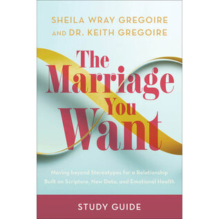 The Marriage You Want: Moving beyond Stereotypes for a Relationship Built on Scripture, New Data, and Emotional Health (Sheila Wray Gregoire, Dr. Keith Gregoire), Study Guide