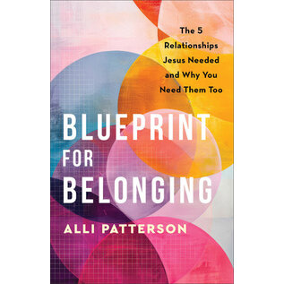Blueprint for Belonging: The 5 Relationships Jesus Needed and Why You Need Them Too (Alli Patterson), Paperback