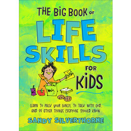 The Big Book of Life Skills for Kids: Learn to Pack Your Lunch, to Talk with God, and 99 Other Things Everyone Should Know (Sandy Silverthorne), Paperback