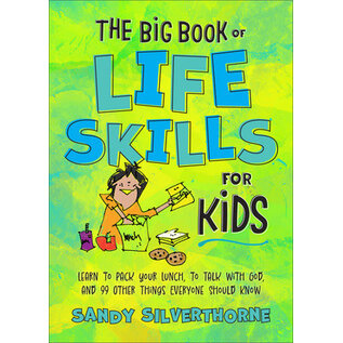 The Big Book of Life Skills for Kids: Learn to Pack Your Lunch, to Talk with God, and 99 Other Things Everyone Should Know (Sandy Silverthorne), Paperback