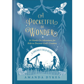 A Pocketful of Wonder: 50 Hands-On Adventures for Kids to Discover God’s Creation (Amanda Dykes), Hardcover