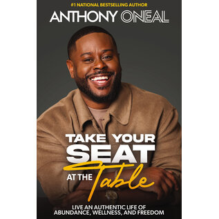 Take Your Seat at the Table:  Live an Authentic Life of Abundance, Wellness, and Freedom (Anthony O'Neal), Hardcover