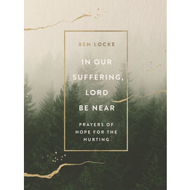 In Our Suffering, Lord Be Near: Prayers of Hope for the Hurting (Ben Locke), Hardcover