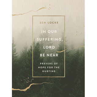 In Our Suffering, Lord Be Near: Prayers of Hope for the Hurting (Ben Locke), Hardcover