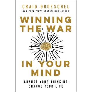 Winning the War in Your Mind: Change Your Thinking, Change Your Life (Craig Groeschel), Hardcover