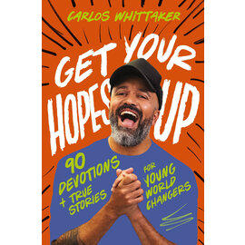 Get Your Hopes Up: 90 Devotions + True Stories for Young World Changers (Carlos Whittaker), Hardcover