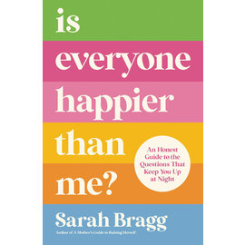 Is Everyone Happier than Me?: An Honest Guide to the Questions that Keep You Up at Night (Sarah Bragg), Paperback
