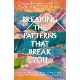 Breaking the Patterns That Break You: Healing from the Pain of Your Past and Finding Real Hope that Lasts (Tori Hope Petersen), Paperback