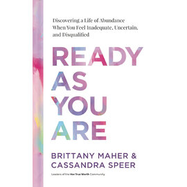 Ready As You Are: Discovering a Life of Abundance When You Feel Inadequate, Uncertain, and Disqualified (Brittany Maher, Cassandra Speer), Hardcover
