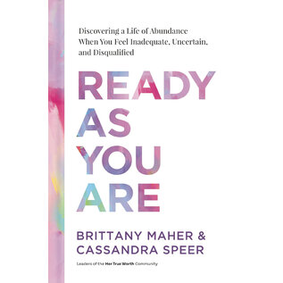 Ready As You Are: Discovering a Life of Abundance When You Feel Inadequate, Uncertain, and Disqualified (Brittany Maher, Cassandra Speer), Hardcover