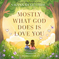 Mostly What God Does is Love You (Morgan Huff), Hardcover