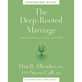 The Deep-Rooted Marriage: Cultivating Intimacy, Healing, and Delight (Dan B. Allender, Steve Call), Companion Guide