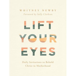 Lift Your Eyes: Daily Invitations to Behold Christ in Motherhood (Whitney Newby), Hardcover