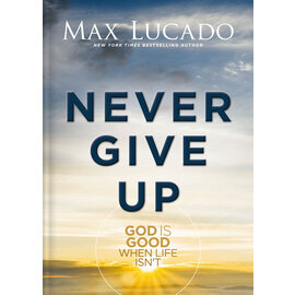 Never Give Up: God is Good When Life Isn't (Max Lucado), Hardcover