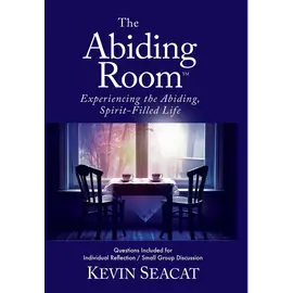 The Abiding Room: Experiencing the Abiding, Spirit-Filled Life (Kevin Seacat), Hardcover
