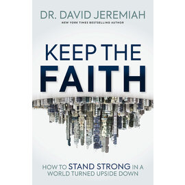 Keep the Faith: How to Stand Strong in a World Turned Upside Down (Dr. David Jeremiah), Paperback
