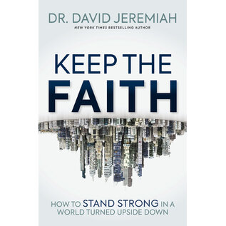 Keep the Faith: How to Stand Strong in a World Turned Upside Down (Dr. David Jeremiah), Paperback