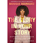 The Glory in Your Story: Activating a Fearless Faith to Change Your Life, Your Career, and the World (Monique Rodriguez), Hardcover