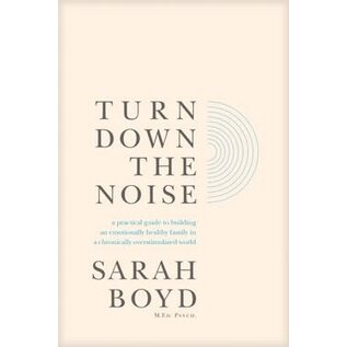 Turn Down the Noise: A Practical Guide to Building an Emotionally Healthy Family in a Chronically Overstimulated World (Sarah Boyd), Paperback