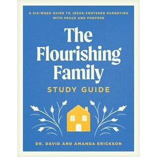 The Flourishing Family Study Guide: A Six-Week Guide to Jesus-Centered Parenting with Peace and Purpose (Dr. David Erickson, Amanda Erickson), Paperback