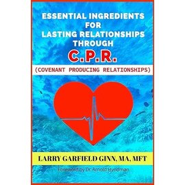 Essential Ingredients for Lasting Relationships through C.P.R. (Covenant Producing Relationships) (Larry Garfield Ginn, MA, MFT), Paperback