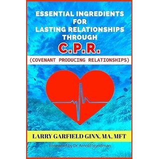 Essential Ingredients for Lasting Relationships through C.P.R. (Covenant Producing Relationships) (Larry Garfield Ginn, MA, MFT), Paperback