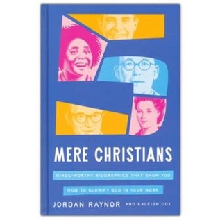 Five Mere Christians: Binge-Worthy Biographies That Show You How to Glorify God in Your Work (Jordan Raynor & Kaleigh Cox), Hardcover
