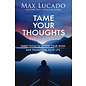 Tame Your Thoughts: Three Tools to Renew Your Mind and Transform Your Life (Max Lucado), Hardcover