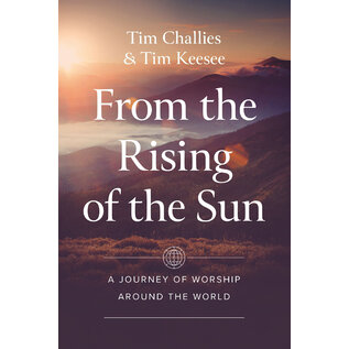 From the Rising of the Sun: A Journey of Worship Around the World (Tim Challies, Tim Keesee), Paperback