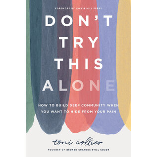 Don't Try This Alone: How to Build Deep Community When You Want to Hide from Your Pain (Toni Collier), Hardcover