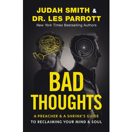 Bad Thoughts: A Preacher & A Shrink's Guide to Reclaiming Your Mind & Soul (Judah Smith, Dr. Les Parrott), Hardcover
